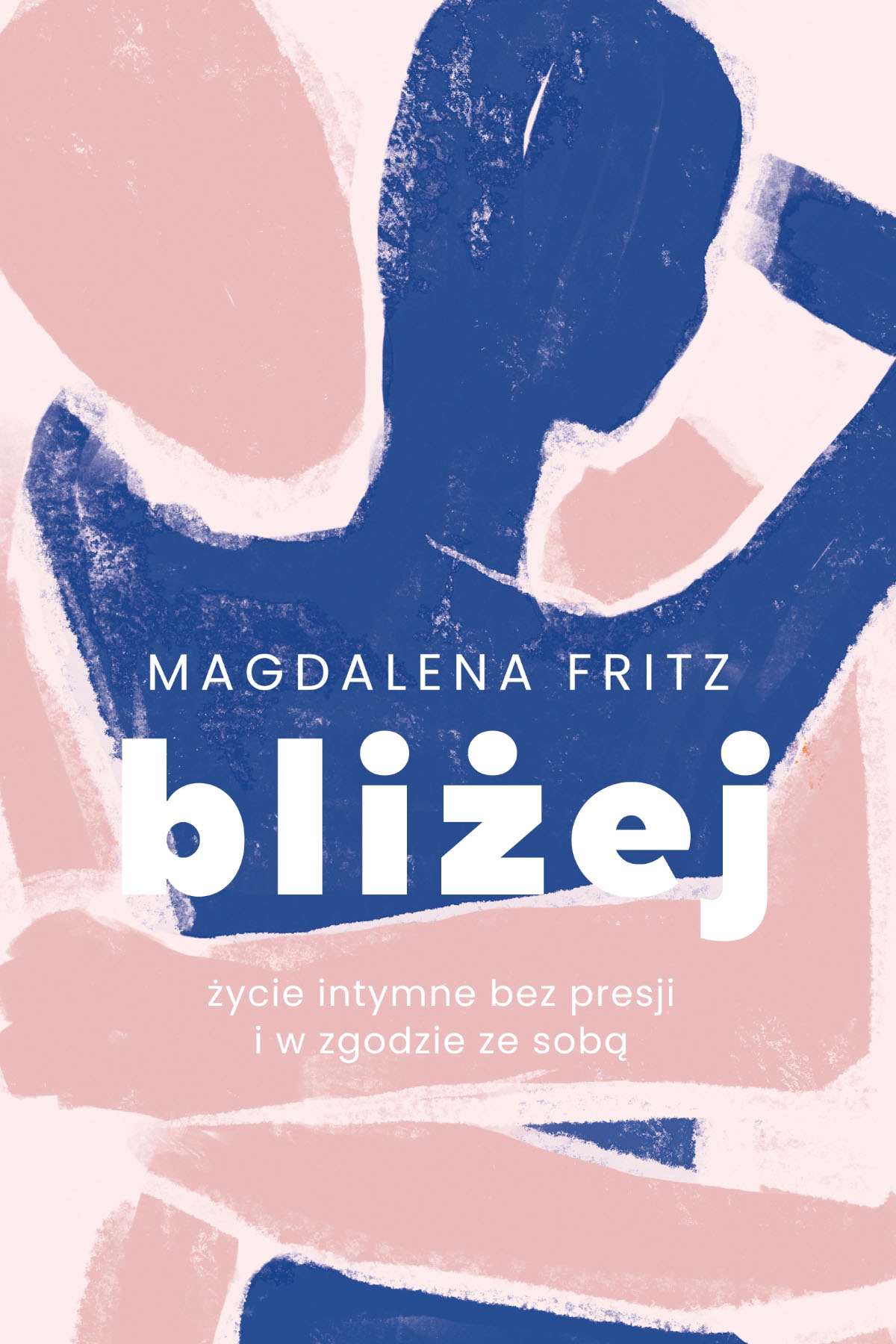 Magdalena Fritz „Bliżej. Życie intymne bez presji i w zgodzie ze sobą”, wyd. Znak