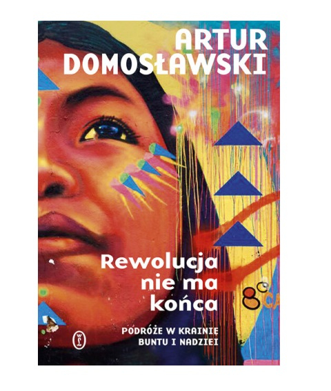 „Rewolucja nie ma końca”, Artur Domosławski, Wydawnictwo Literackie (Fot. Materiały prasowe)